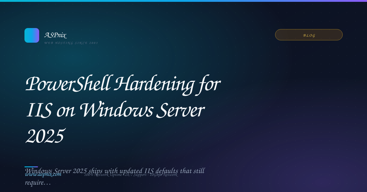 PowerShell Hardening for IIS on Windows Server 2025 — ASPnix Web Hosting